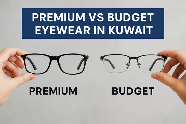 Premium vs Budget Eyewear in Kuwait: What's the Real Difference?